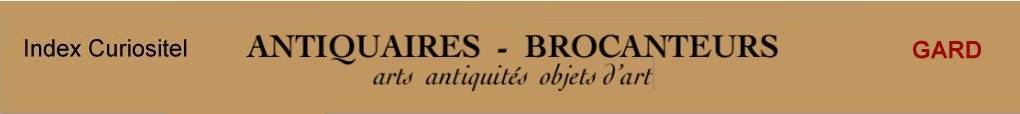 Gard, 30, Antiquaires, marchands d'antiquits, d'objets d'art, meubles anciens, mobilier, poque et style, art antiquits, art arts, Antique dealers , french antique dealer, art antiques, antique furniture, antique furnishing, art objects of Gard 30,