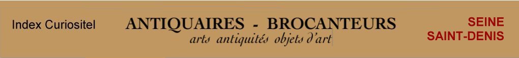 Seine St-Denis, 93, Antiquaires, marchands d'antiquits, d'objets d'art, meubles anciens, mobilier, poque, style, art antiquits, art arts, Antique dealers , french antique dealer, antique furniture, antique furnishing, art objects of Seine St-Denis, 93