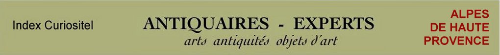 Expert Alpes Haute Provence, 04, arts, antiquits, objets d'art, objets de collection, meuble ancien, d'poque et de style, en objet d'art anciens et contemporains, meubles contemporains, tableaux, expertise, estimation, Alpes Haute Provence, 04,