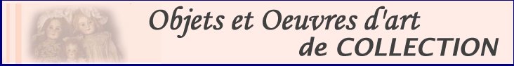 Objets de collection, Oeuvres d'art de collection, collection d'antiquits, collection d'objets d'art, collection d'oeuvres d'art, Collections en france, Collectionneurs d'objets d'art, collectionneurs d'oeuvres d'art, collectionneurs antiquiits,